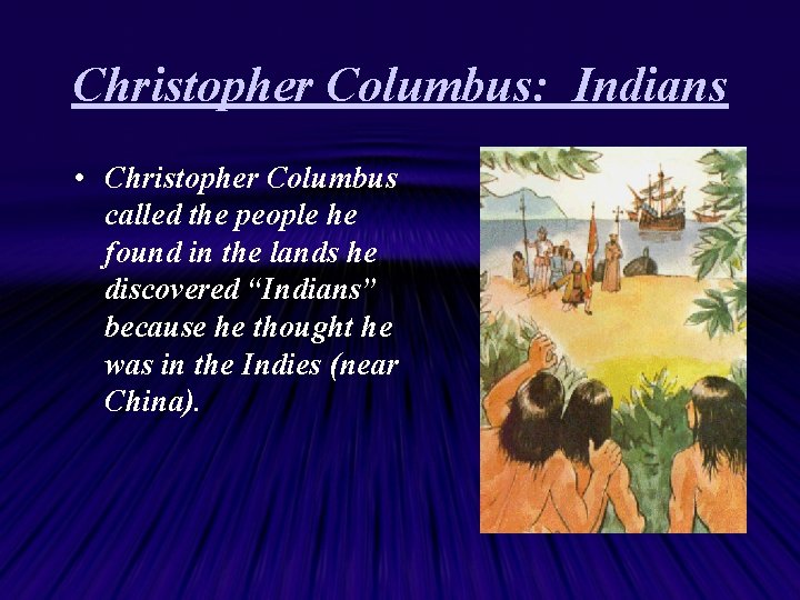 Christopher Columbus: Indians • Christopher Columbus called the people he found in the lands