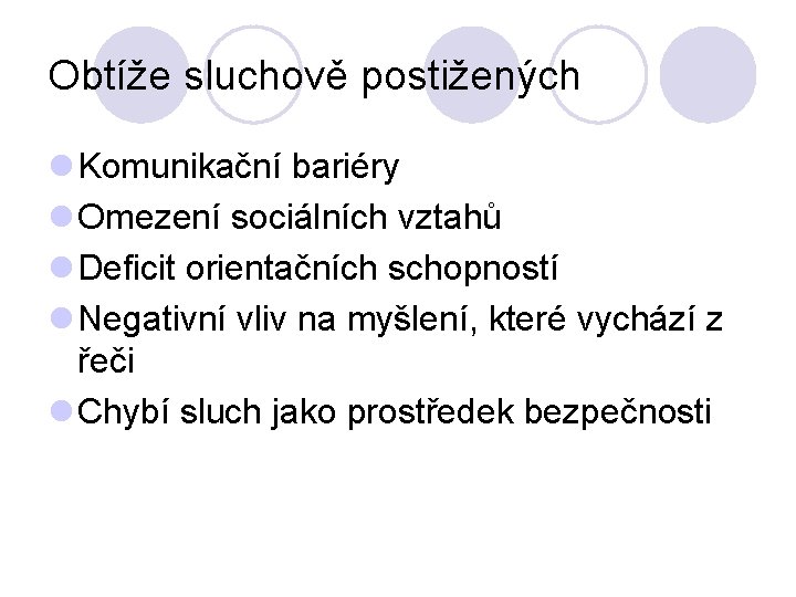 Obtíže sluchově postižených l Komunikační bariéry l Omezení sociálních vztahů l Deficit orientačních schopností