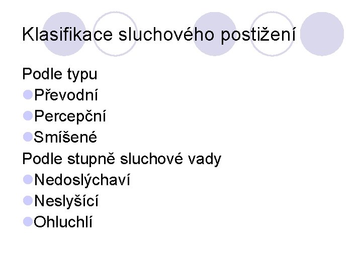 Klasifikace sluchového postižení Podle typu l. Převodní l. Percepční l. Smíšené Podle stupně sluchové