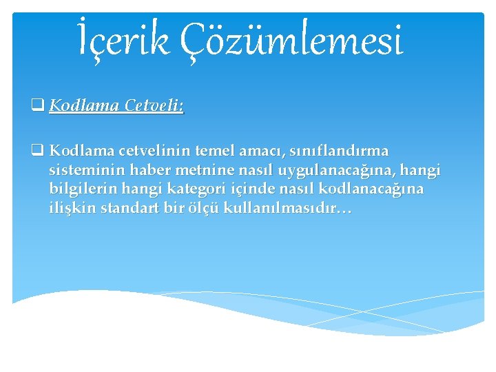 İçerik Çözümlemesi q Kodlama Cetveli: q Kodlama cetvelinin temel amacı, sınıflandırma sisteminin haber metnine