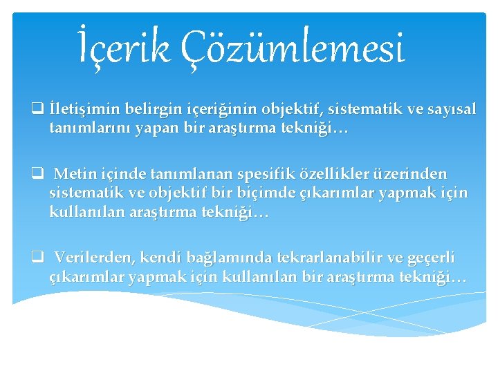 İçerik Çözümlemesi q İletişimin belirgin içeriğinin objektif, sistematik ve sayısal tanımlarını yapan bir araştırma