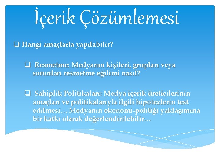 İçerik Çözümlemesi q Hangi amaçlarla yapılabilir? q Resmetme: Medyanın kişileri, grupları veya sorunları resmetme