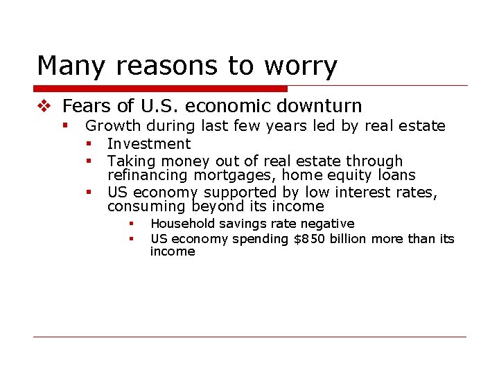 Many reasons to worry v Fears of U. S. economic downturn § Growth during