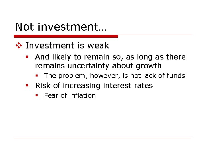 Not investment… v Investment is weak § And likely to remain so, as long