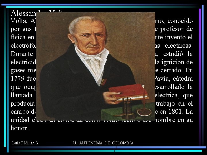 Alessandro Volta, Alessandro, conde (1745 -1827), físico italiano, conocido por sus trabajos sobre la