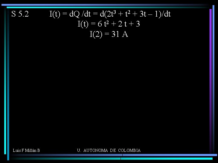 S 5. 2 Luis F Millán B I(t) = d. Q /dt = d(2