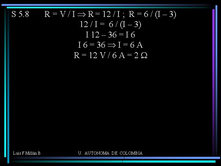 S 5. 8 Luis F Millán B R = V / I Þ R