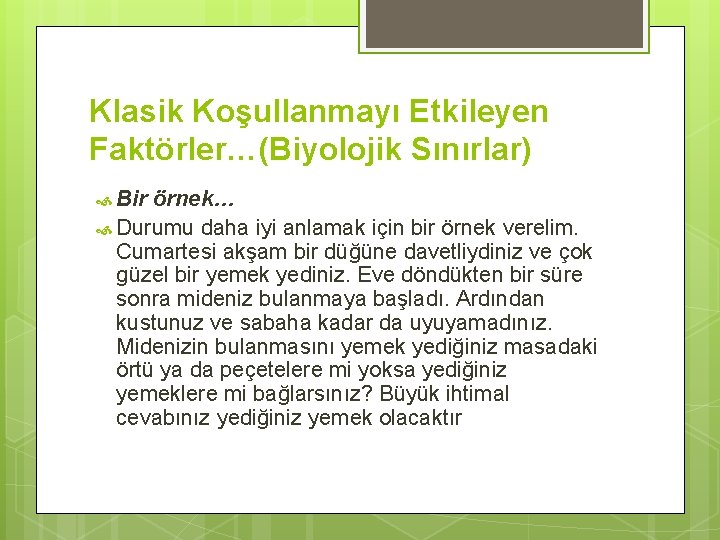 Klasik Koşullanmayı Etkileyen Faktörler…(Biyolojik Sınırlar) Bir örnek… Durumu daha iyi anlamak için bir örnek