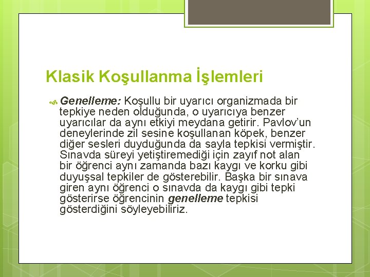 Klasik Koşullanma İşlemleri Genelleme: Koşullu bir uyarıcı organizmada bir tepkiye neden olduğunda, o uyarıcıya