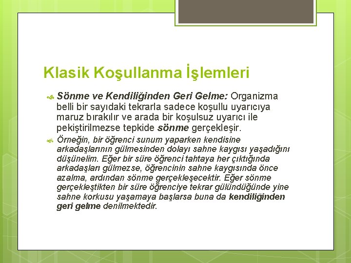 Klasik Koşullanma İşlemleri Sönme ve Kendiliğinden Geri Gelme: Organizma belli bir sayıdaki tekrarla sadece