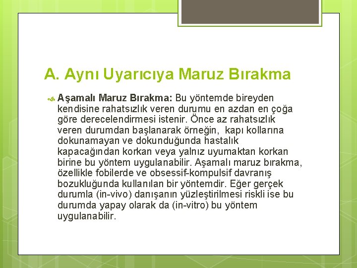 A. Aynı Uyarıcıya Maruz Bırakma Aşamalı Maruz Bırakma: Bu yöntemde bireyden kendisine rahatsızlık veren