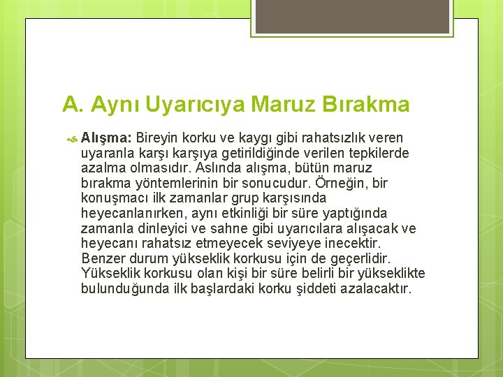 A. Aynı Uyarıcıya Maruz Bırakma Alışma: Bireyin korku ve kaygı gibi rahatsızlık veren uyaranla