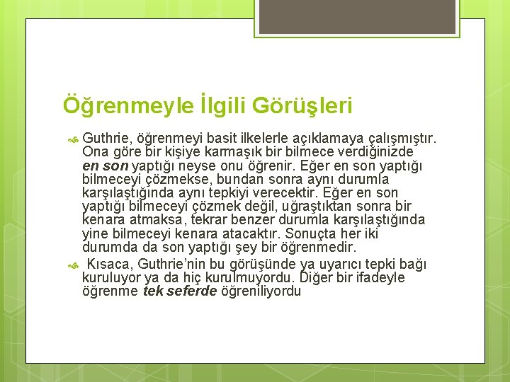 Öğrenmeyle İlgili Görüşleri Guthrie, öğrenmeyi basit ilkelerle açıklamaya çalışmıştır. Ona göre bir kişiye karmaşık