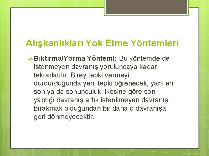 Alışkanlıkları Yok Etme Yöntemleri Bıktırma/Yorma Yöntemi: Bu yöntemde de istenmeyen davranış yoruluncaya kadar tekrarlatılır.