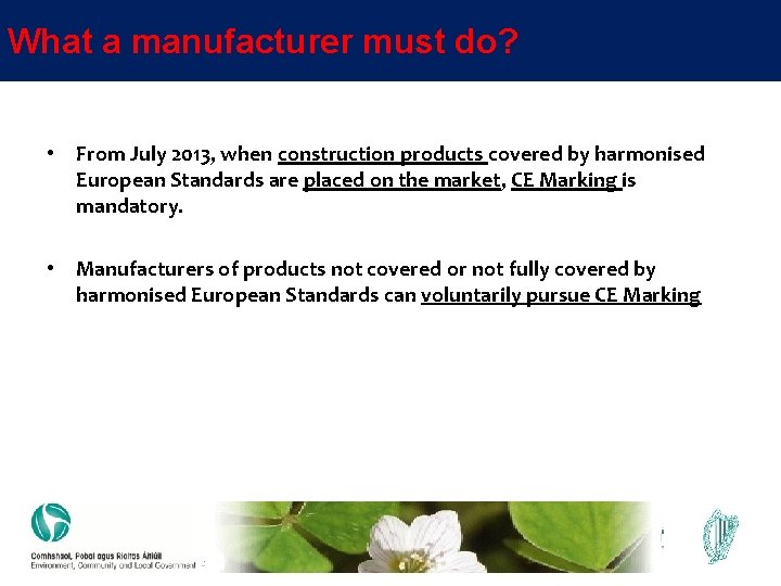 What a manufacturer must do? • From July 2013, when construction products covered by