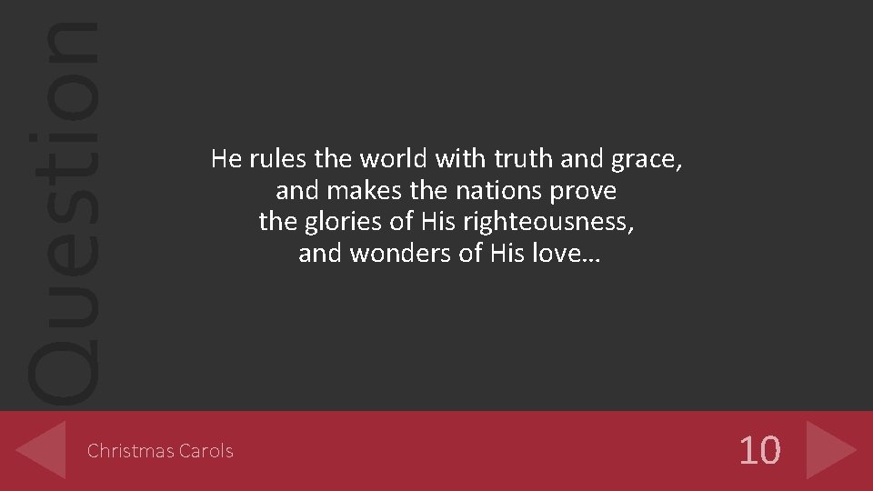 Question He rules the world with truth and grace, and makes the nations prove