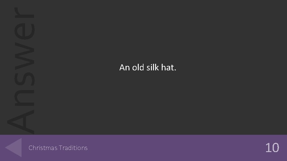 Answer Christmas Traditions An old silk hat. 10 