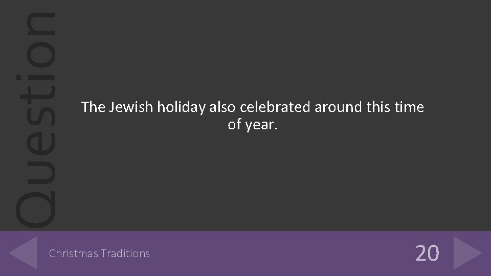 Question The Jewish holiday also celebrated around this time of year. Christmas Traditions 20