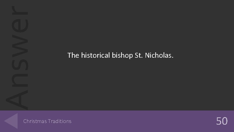 Answer The historical bishop St. Nicholas. Christmas Traditions 50 