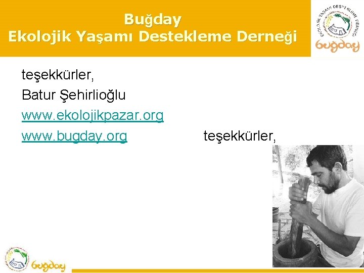 Buğday Ekolojik Yaşamı Destekleme Derneği teşekkürler, Batur Şehirlioğlu www. ekolojikpazar. org www. bugday. org