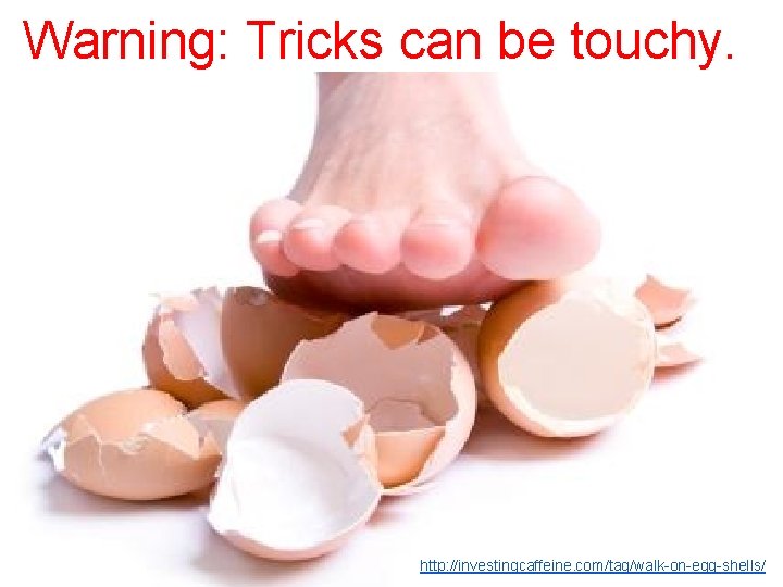Warning: Tricks can be touchy. http: //investingcaffeine. com/tag/walk-on-egg-shells/ 