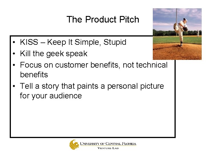 The Product Pitch • KISS – Keep It Simple, Stupid • Kill the geek