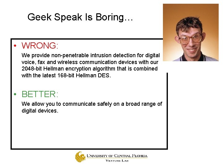 Geek Speak Is Boring… • WRONG: We provide non-penetrable intrusion detection for digital voice,
