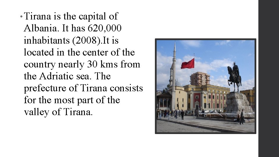  • Tirana is the capital of Albania. It has 620, 000 inhabitants (2008).