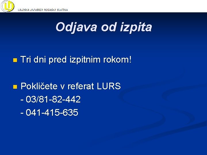 Odjava od izpita n Tri dni pred izpitnim rokom! n Pokličete v referat LURS