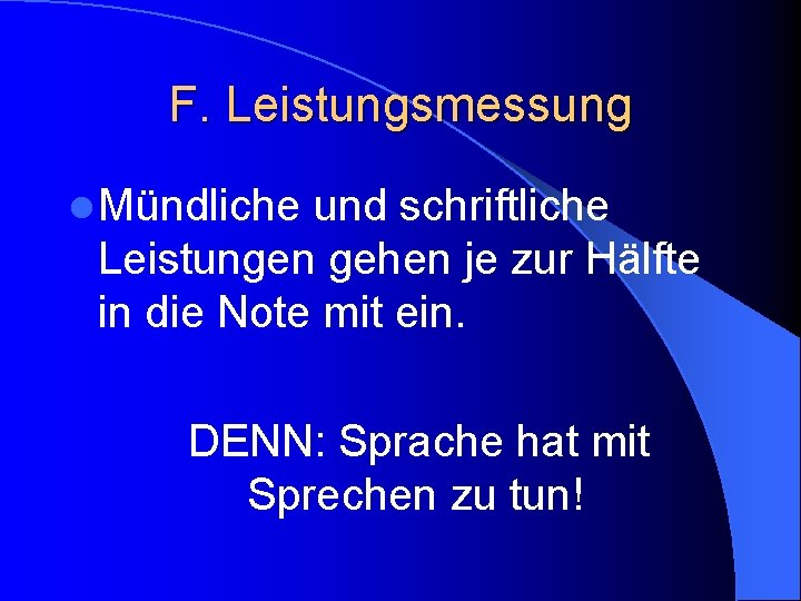 F. Leistungsmessung l Mündliche und schriftliche Leistungen gehen je zur Hälfte in die Note