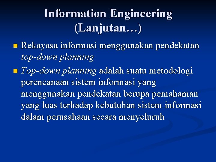 Information Engineering (Lanjutan…) Rekayasa informasi menggunakan pendekatan top-down planning n Top-down planning adalah suatu