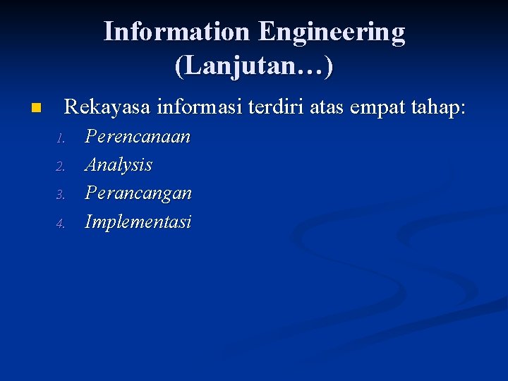 Information Engineering (Lanjutan…) n Rekayasa informasi terdiri atas empat tahap: 1. 2. 3. 4.