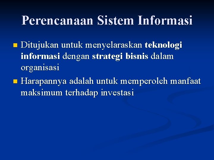 Perencanaan Sistem Informasi Ditujukan untuk menyelaraskan teknologi informasi dengan strategi bisnis dalam organisasi n
