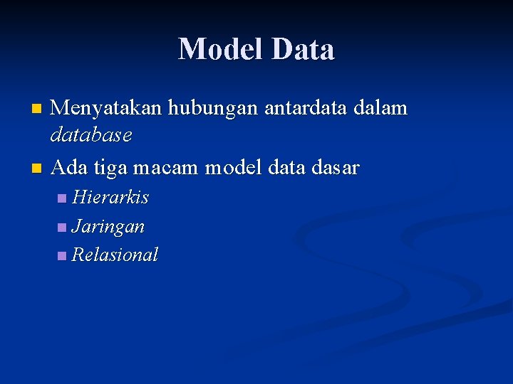 Model Data Menyatakan hubungan antardata dalam database n Ada tiga macam model data dasar