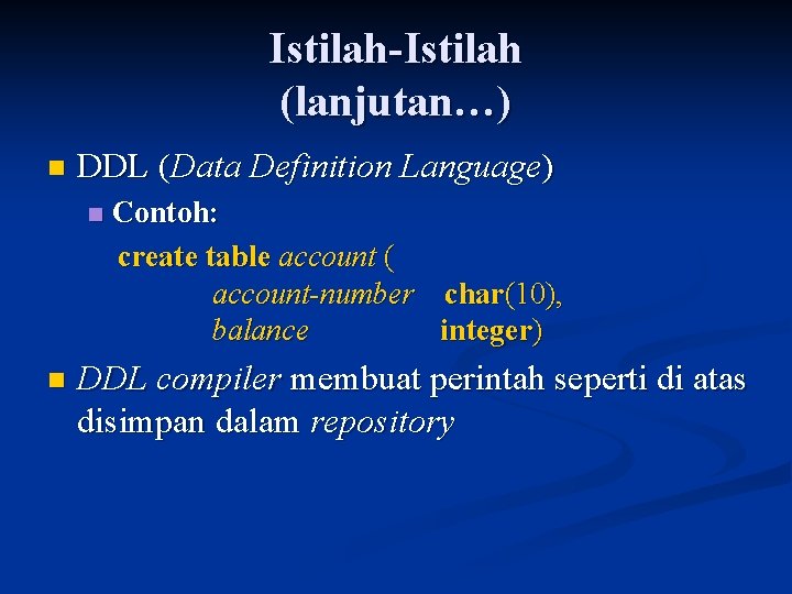 Istilah-Istilah (lanjutan…) n DDL (Data Definition Language) n n Contoh: create table account (