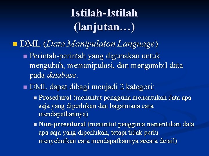 Istilah-Istilah (lanjutan…) n DML (Data Manipulaton Language) Perintah-perintah yang digunakan untuk mengubah, memanipulasi, dan