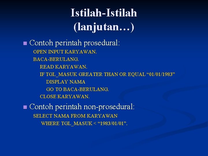 Istilah-Istilah (lanjutan…) n Contoh perintah prosedural: OPEN INPUT KARYAWAN. BACA-BERULANG. READ KARYAWAN. IF TGL_MASUK