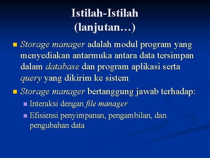 Istilah-Istilah (lanjutan…) Storage manager adalah modul program yang menyediakan antarmuka antara data tersimpan dalam