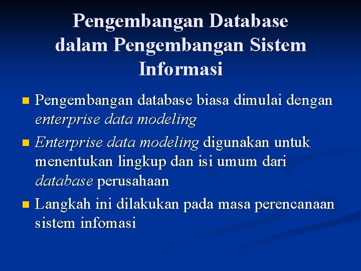 Pengembangan Database dalam Pengembangan Sistem Informasi Pengembangan database biasa dimulai dengan enterprise data modeling