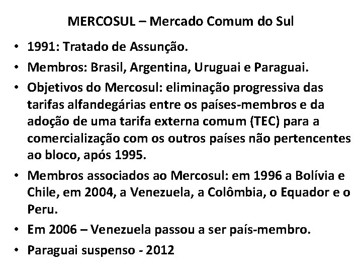 MERCOSUL – Mercado Comum do Sul • 1991: Tratado de Assunção. • Membros: Brasil,
