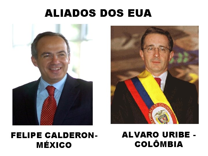 ALIADOS EUA FELIPE CALDERONMÉXICO ALVARO URIBE COLÔMBIA 