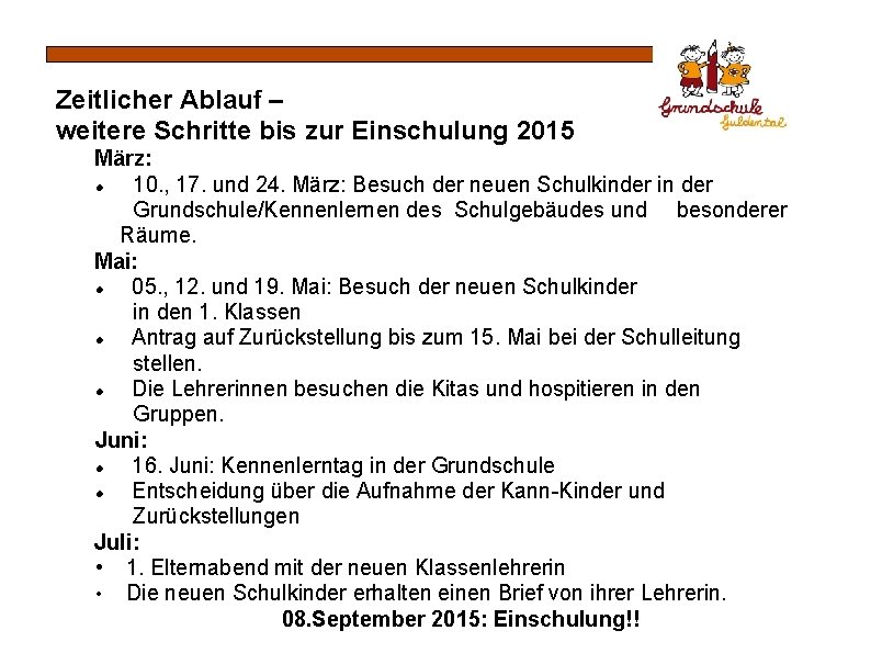 Zeitlicher Ablauf – weitere Schritte bis zur Einschulung 2015 März: 10. , 17. und