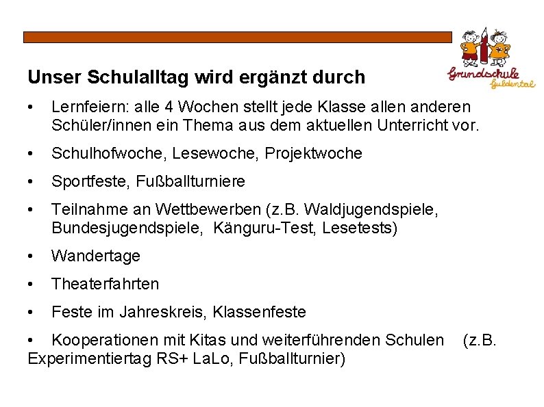 Unser Schulalltag wird ergänzt durch • Lernfeiern: alle 4 Wochen stellt jede Klasse allen