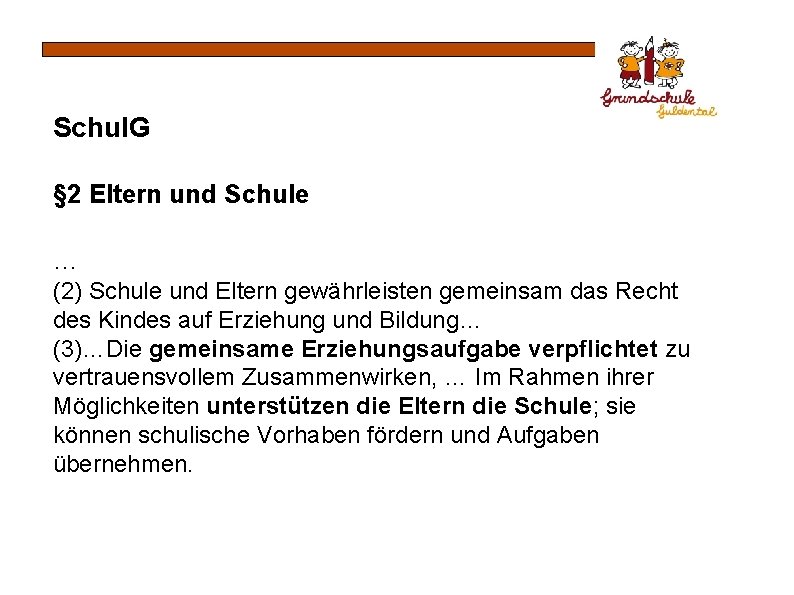 Schul. G § 2 Eltern und Schule … (2) Schule und Eltern gewährleisten gemeinsam