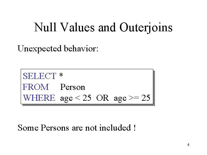 Null Values and Outerjoins Unexpected behavior: SELECT * FROM Person WHERE age < 25