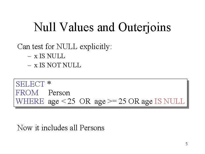 Null Values and Outerjoins Can test for NULL explicitly: – x IS NULL –