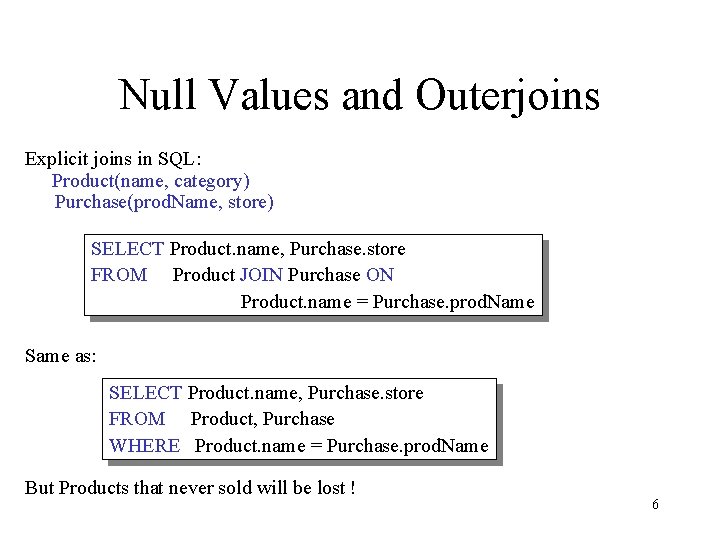 Null Values and Outerjoins Explicit joins in SQL: Product(name, category) Purchase(prod. Name, store) SELECT