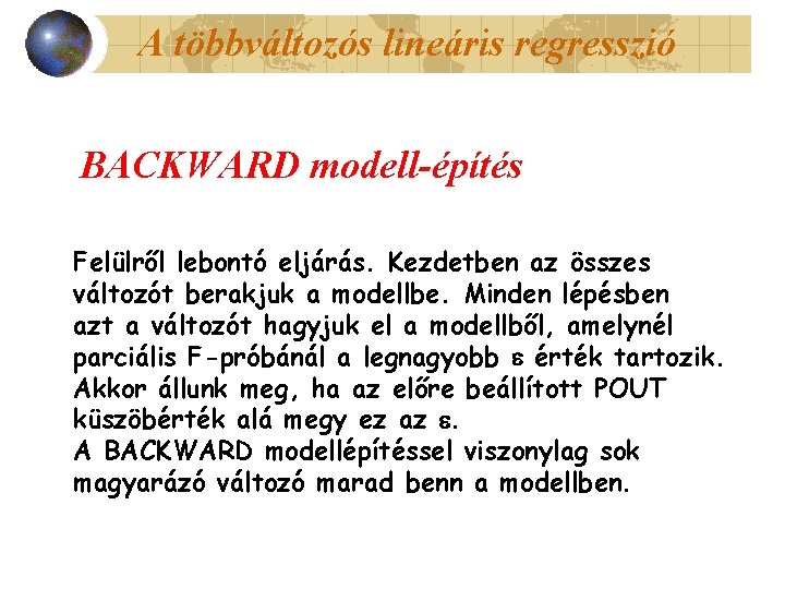 A többváltozós lineáris regresszió BACKWARD modell-építés Felülről lebontó eljárás. Kezdetben az összes változót berakjuk