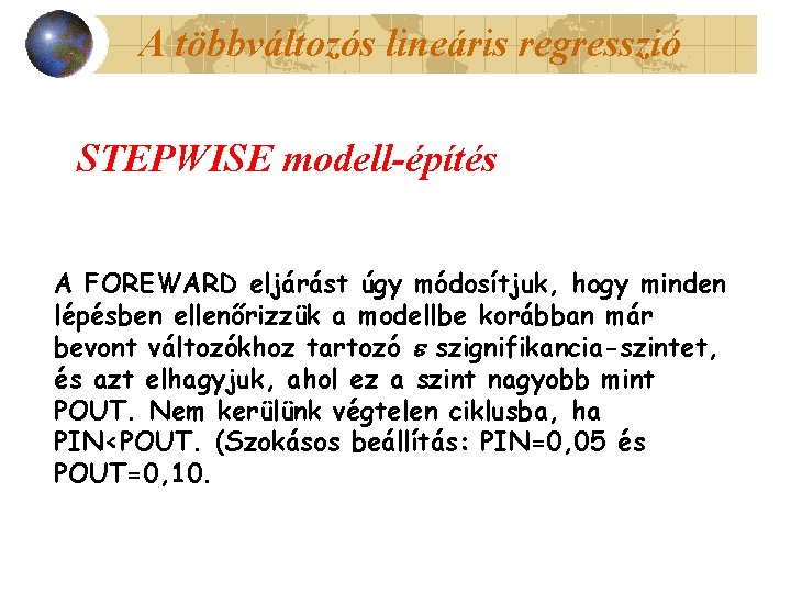 A többváltozós lineáris regresszió STEPWISE modell-építés A FOREWARD eljárást úgy módosítjuk, hogy minden lépésben