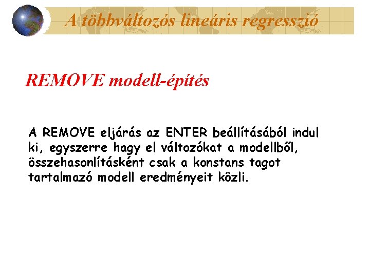 A többváltozós lineáris regresszió REMOVE modell-építés A REMOVE eljárás az ENTER beállításából indul ki,